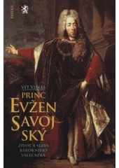Princ Evžen Savojský : život a sláva barokního válečníka