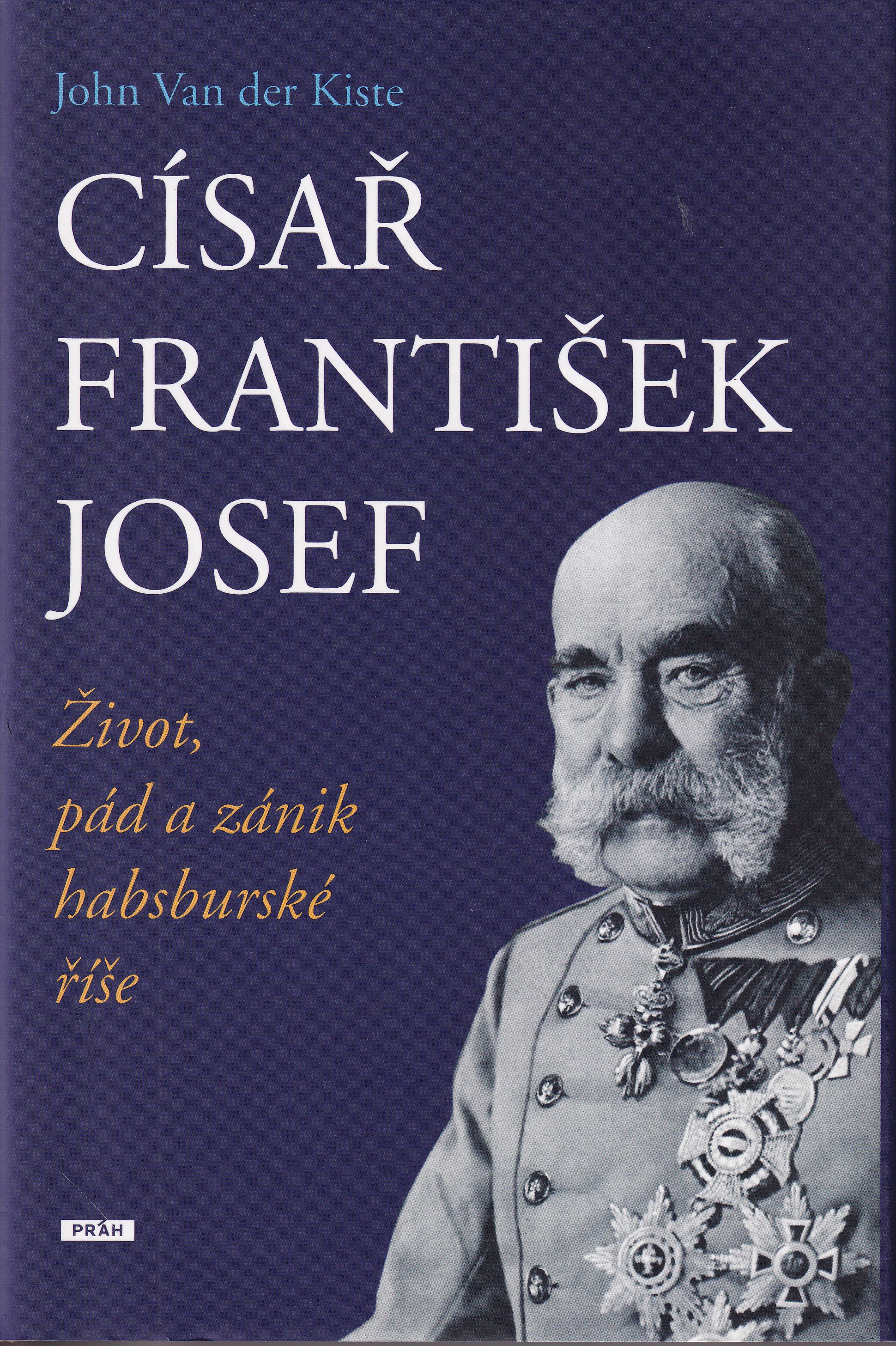 Císař František Josef : život, pád a zánik habsburské říše