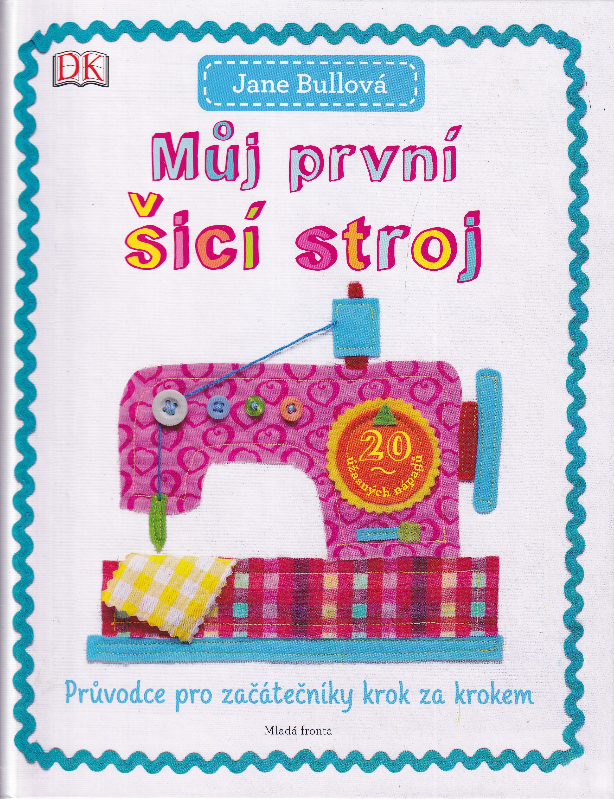 Můj první šicí stroj  průvodce pro začátečníky krok za krokem  Jane Bullová