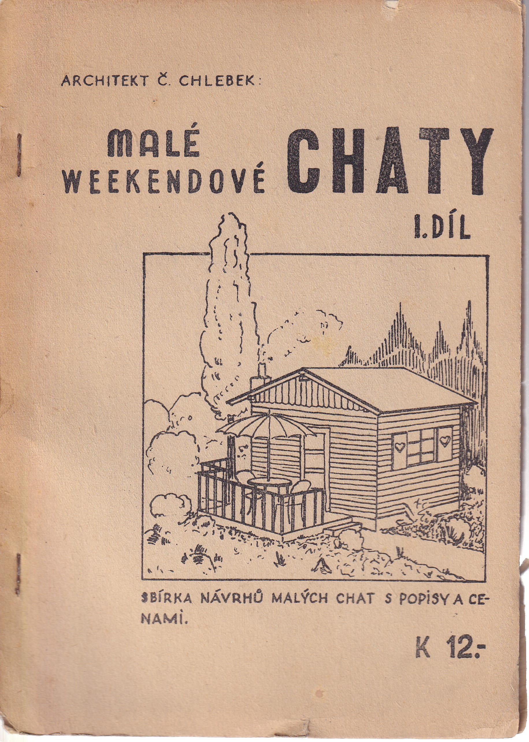 Malé weekendové chaty  sbírka návrhů malých chat s popisy a cenami I. díl