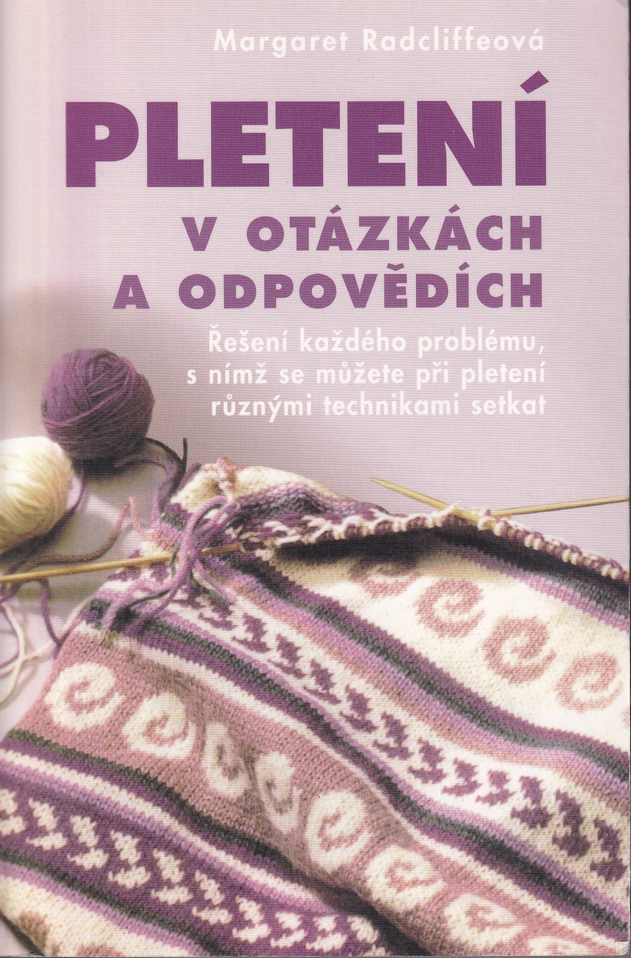 Pletení v otázkách a odpovědích  řešení každého problému, s nímž se můžete při pletení různými technikami setkat  Margaret Radcl