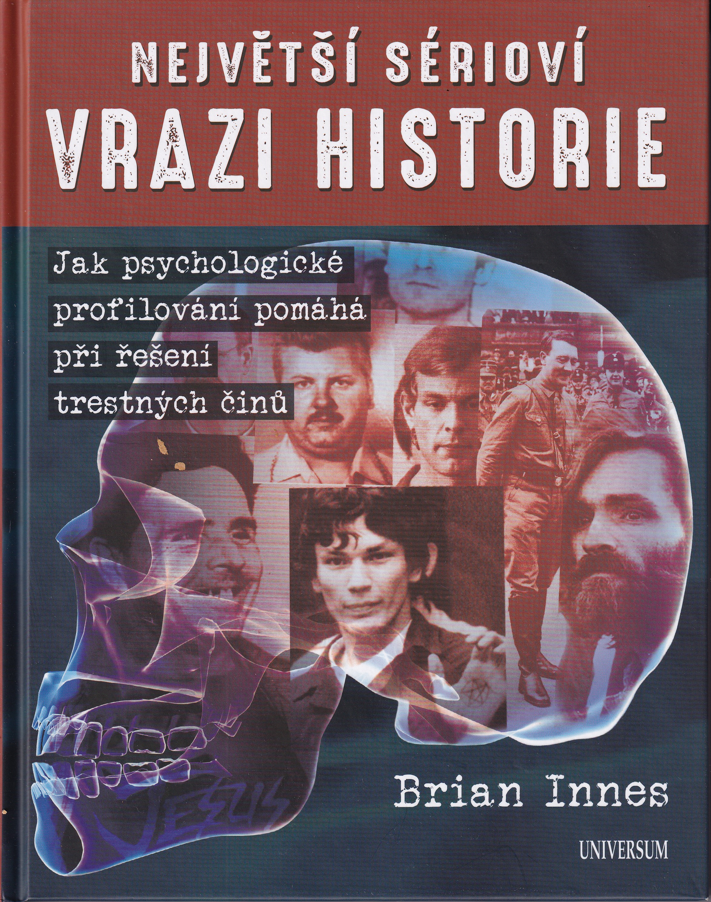 Největší sérioví vrazi historie : jak psychologické profilování pomáhá při řešení trestných činů