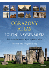 Obrazový atlas - Poutní a svatá místa : světová náboženství a jejich poutní místa