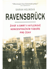 Ravensbrück : život a smrt v Hitlerově koncentračním táboře pro ženy
