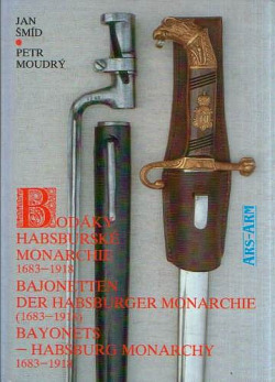 Bodáky habsburské monarchie : (1683 - 1918) = Bajonetten der Habsburger Monarchie : (1683 - 1918) = Bayonets - Habsburg Monarchy