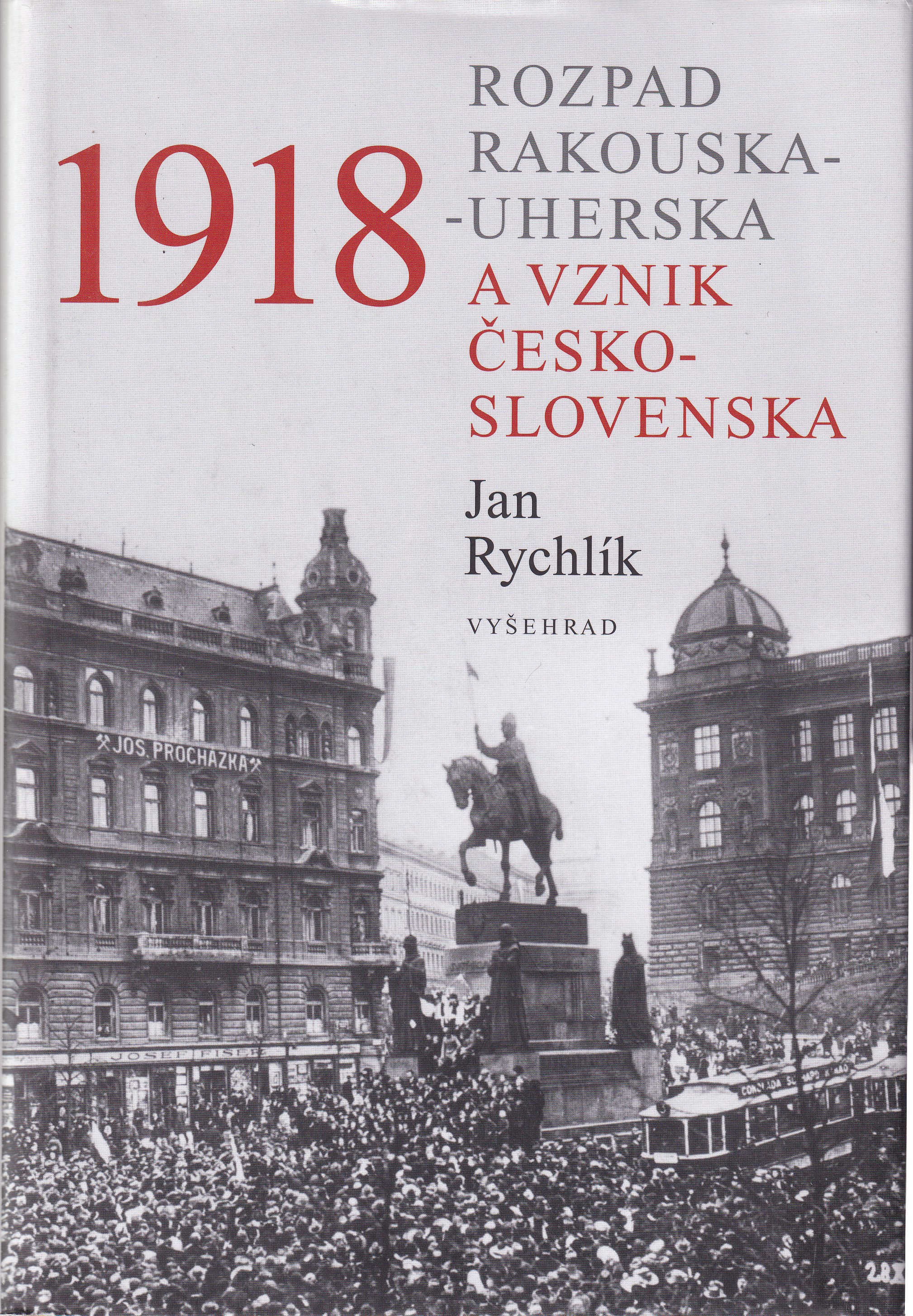1918  rozpad Rakouska-Uherska a vznik Československa  Jan Rychlík