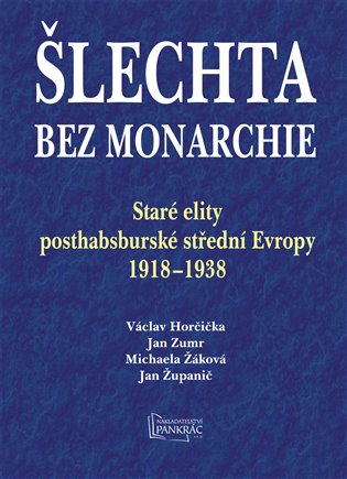  Šlechta bez monarchie: Staré elity posthabsburské střední Evropy 1918 - 1938 