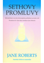 Sethovy promluvy - Seth přichází s novým ohromujícím pohledem na tento svět - promlouvá k vám skrze médium Jane Roberts