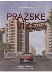 Pražské vize : fantastické stavby, které nikdy nevznikly