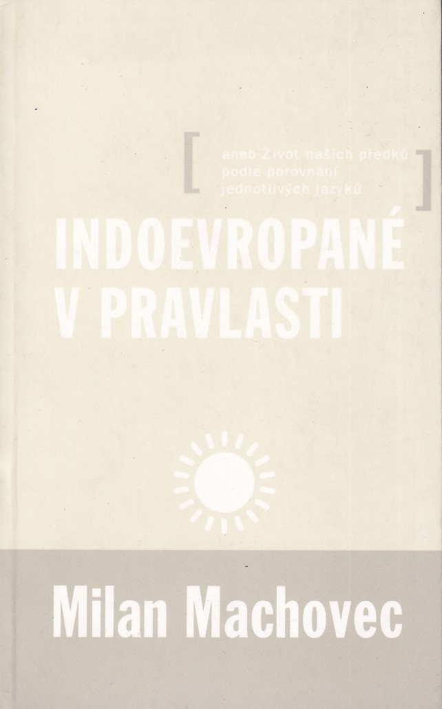 Indoevropané v pravlasti, aneb, Život našich předků podle porovnání jednotlivých jazyků