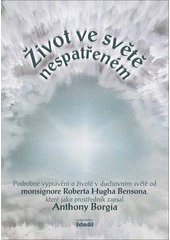 Život ve světě nespatřeném : podrobné vyprávění o životě v duchovním světě od monsignore Roberta Hugha Bensona, které jako prost