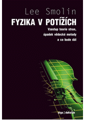 Fyzika v potížích : vzestup teorie strun, úpadek vědecké metody a co bude dál