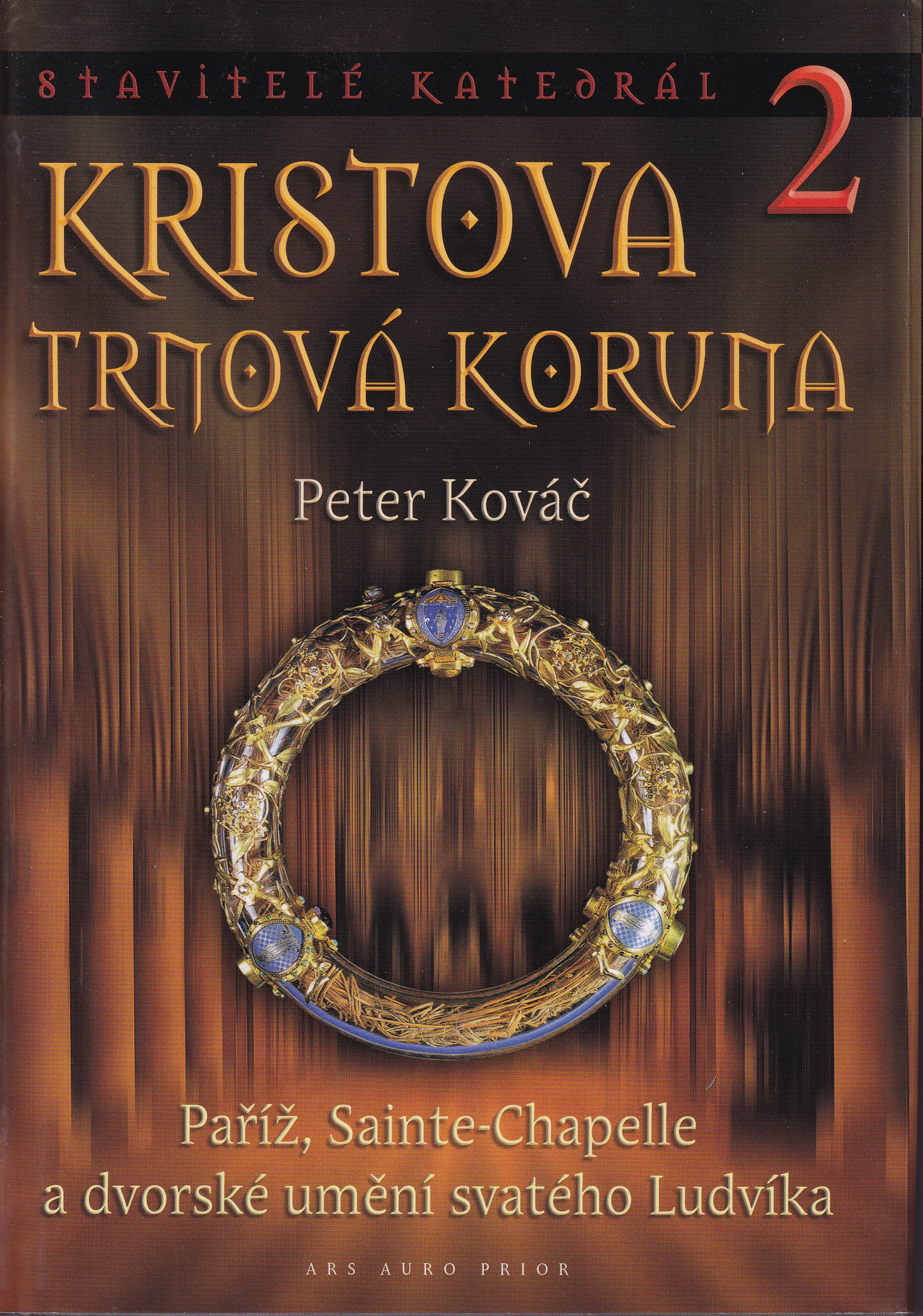 Kristova trnová koruna : Paříž, Sainte-Chapelle a dvorské umění svatého Ludvíka