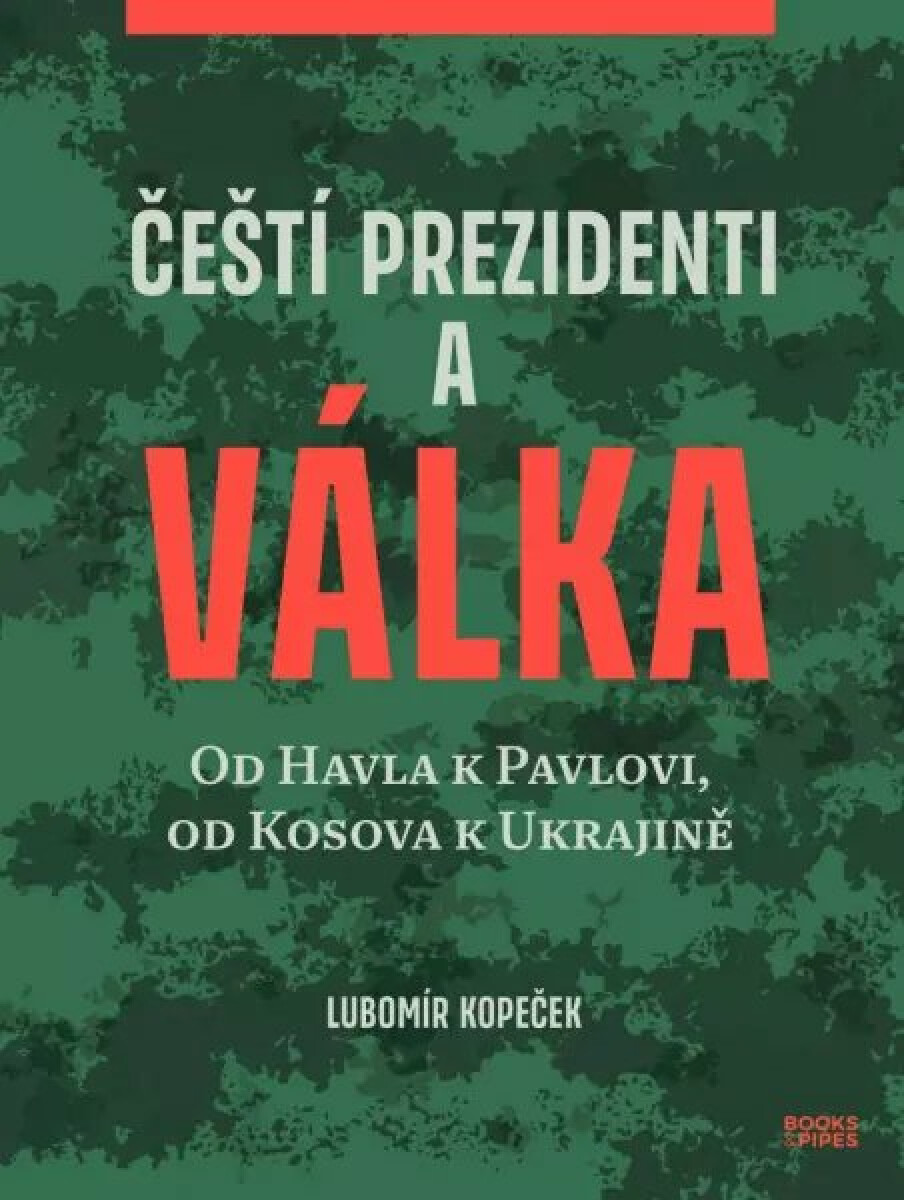 Čeští prezidenti a válka: Od Havla k Pavlovi, od Kosova k Ukrajině