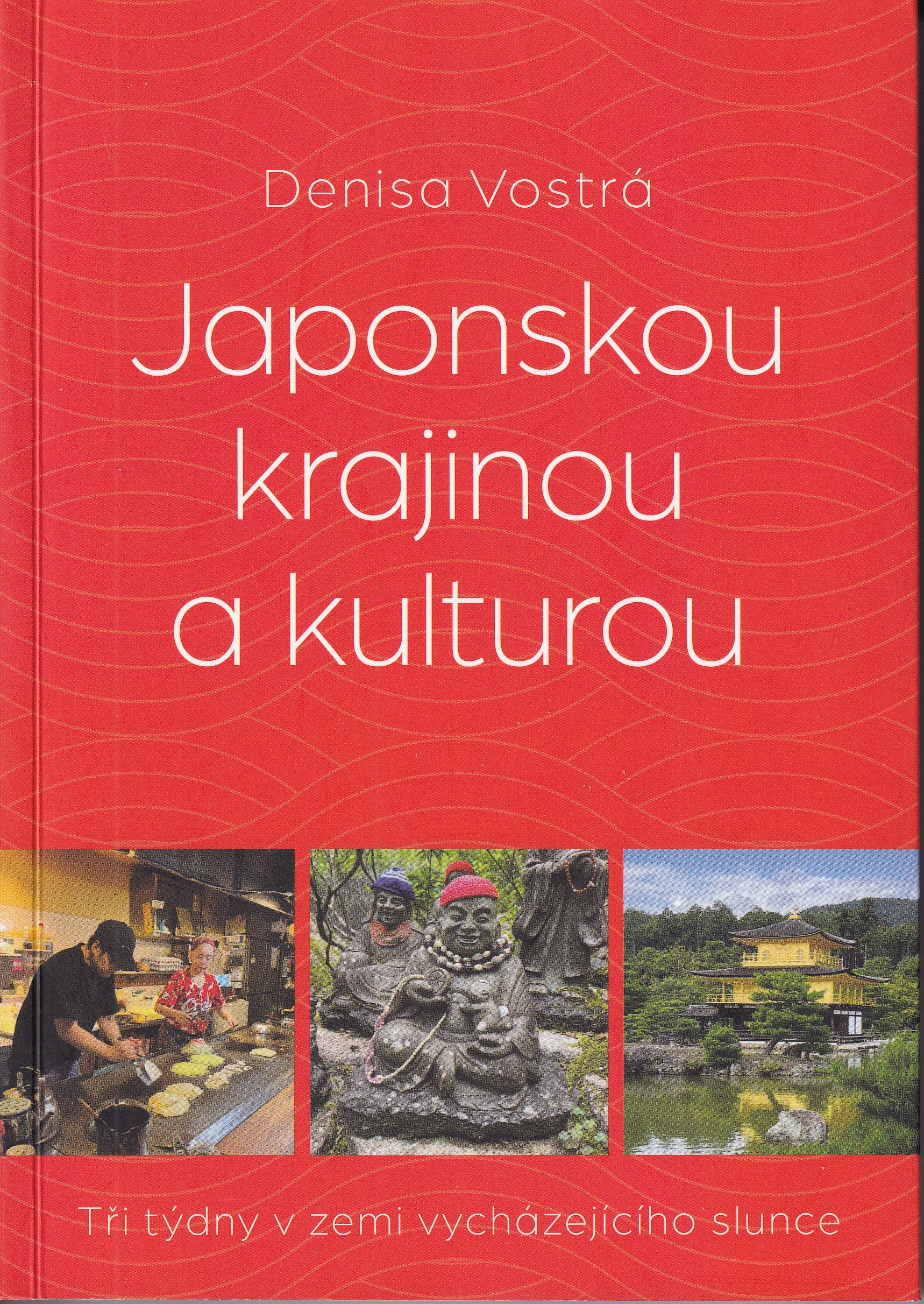 Japonskou krajinou a kulturou : tři týdny v zemi vycházejícícho slunce  Denisa Vostrá