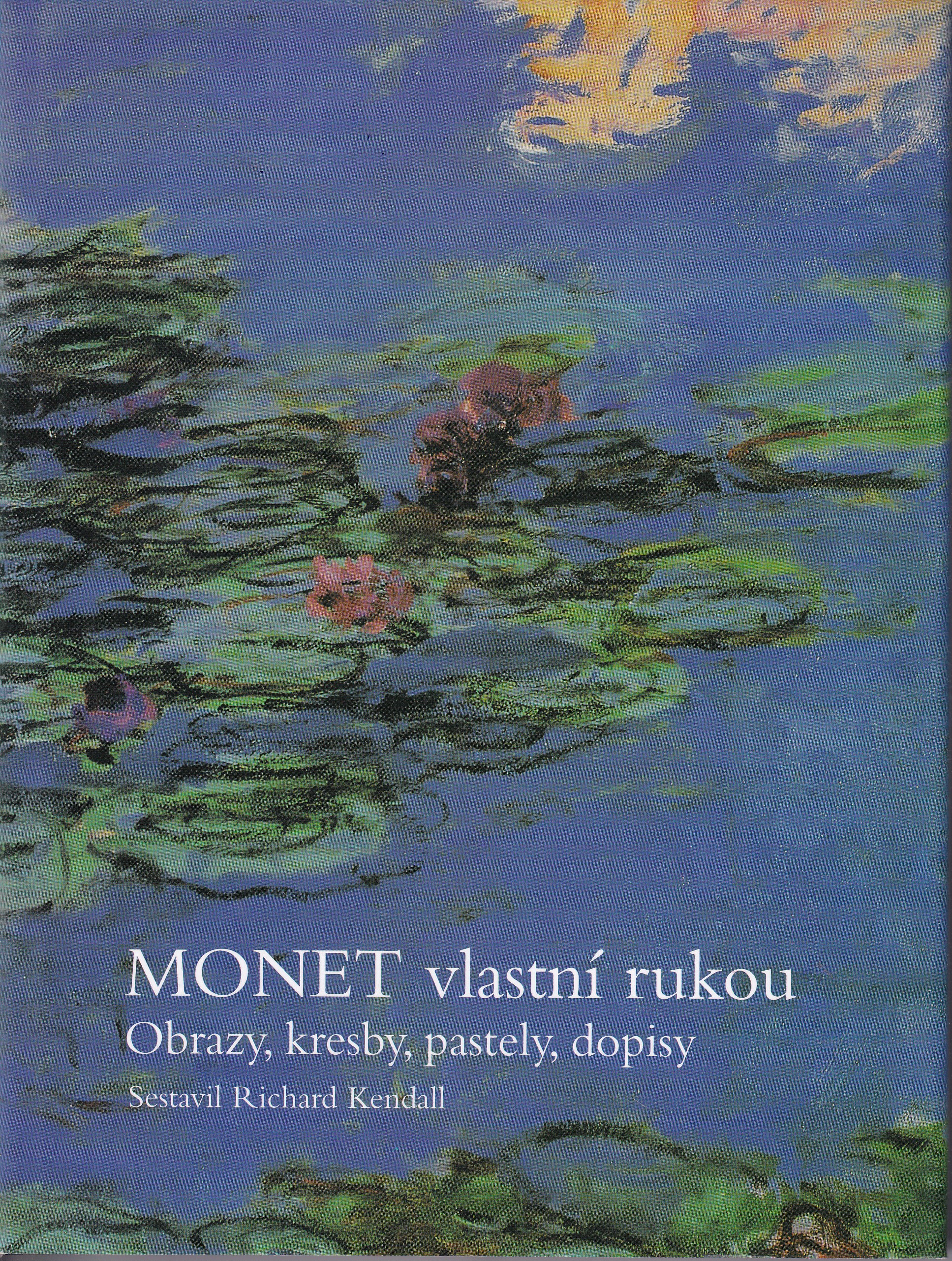 Monet vlastní rukou : obrazy, kresby, pastely, dopisy / sestavil Richard Kendall ; přeložil Václav Viták