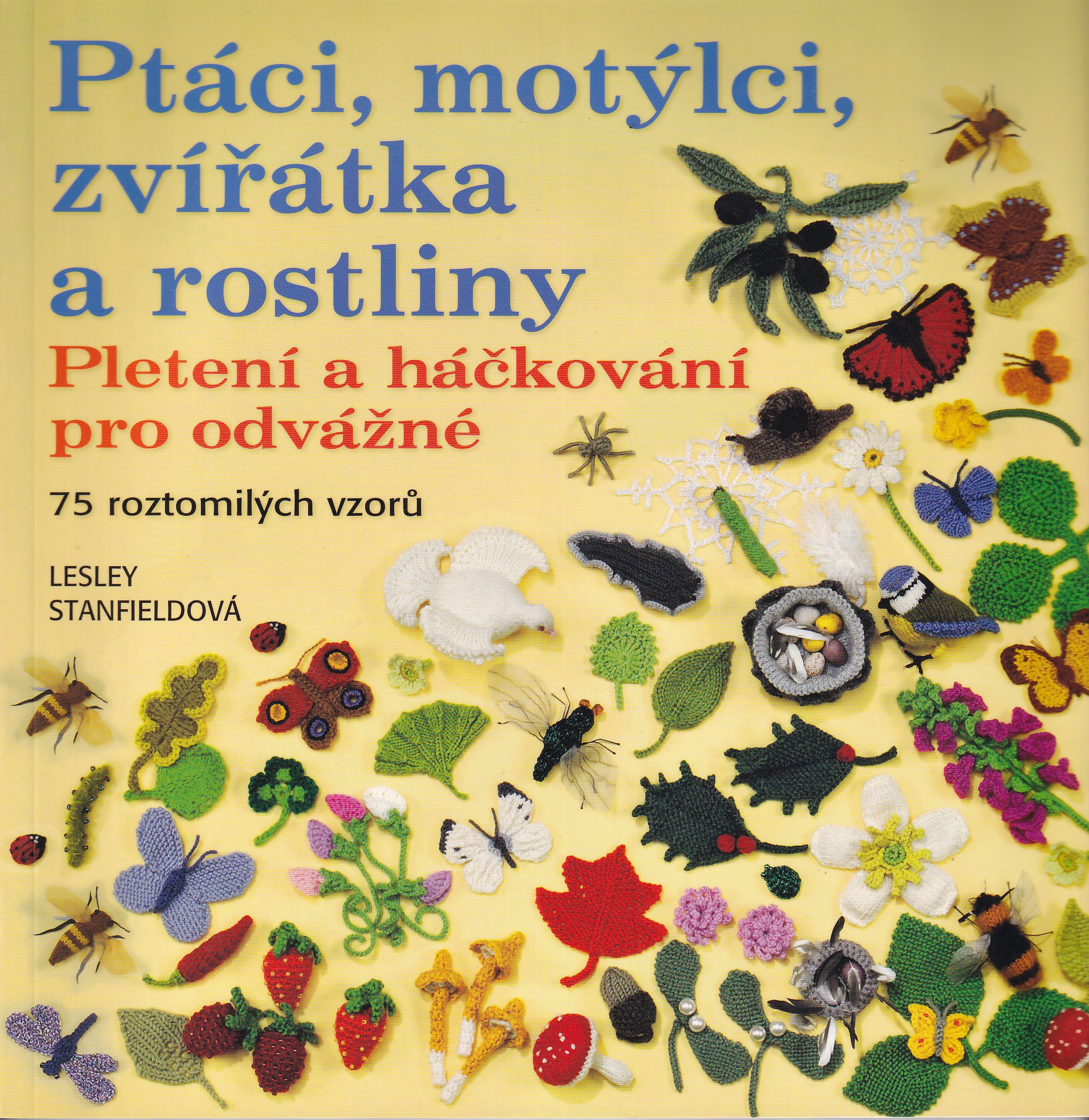 Ptáci, motýlci, zvířátka a rostliny : pletení a háčkování pro odvážné : 75 roztomilých vzorů