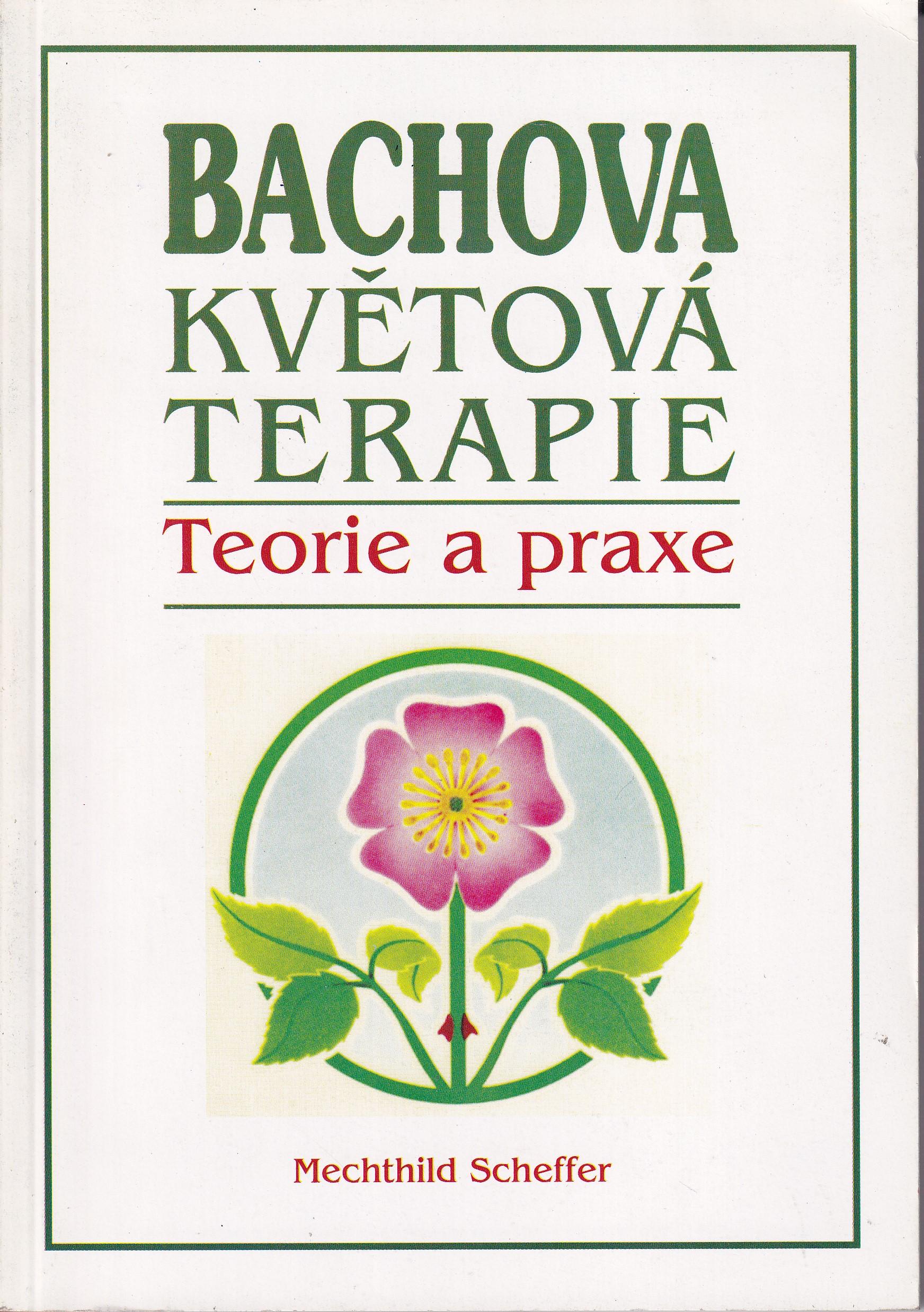 Bachova květová terapie : teorie a praxe : standardní dílo s podrobným popisem květů