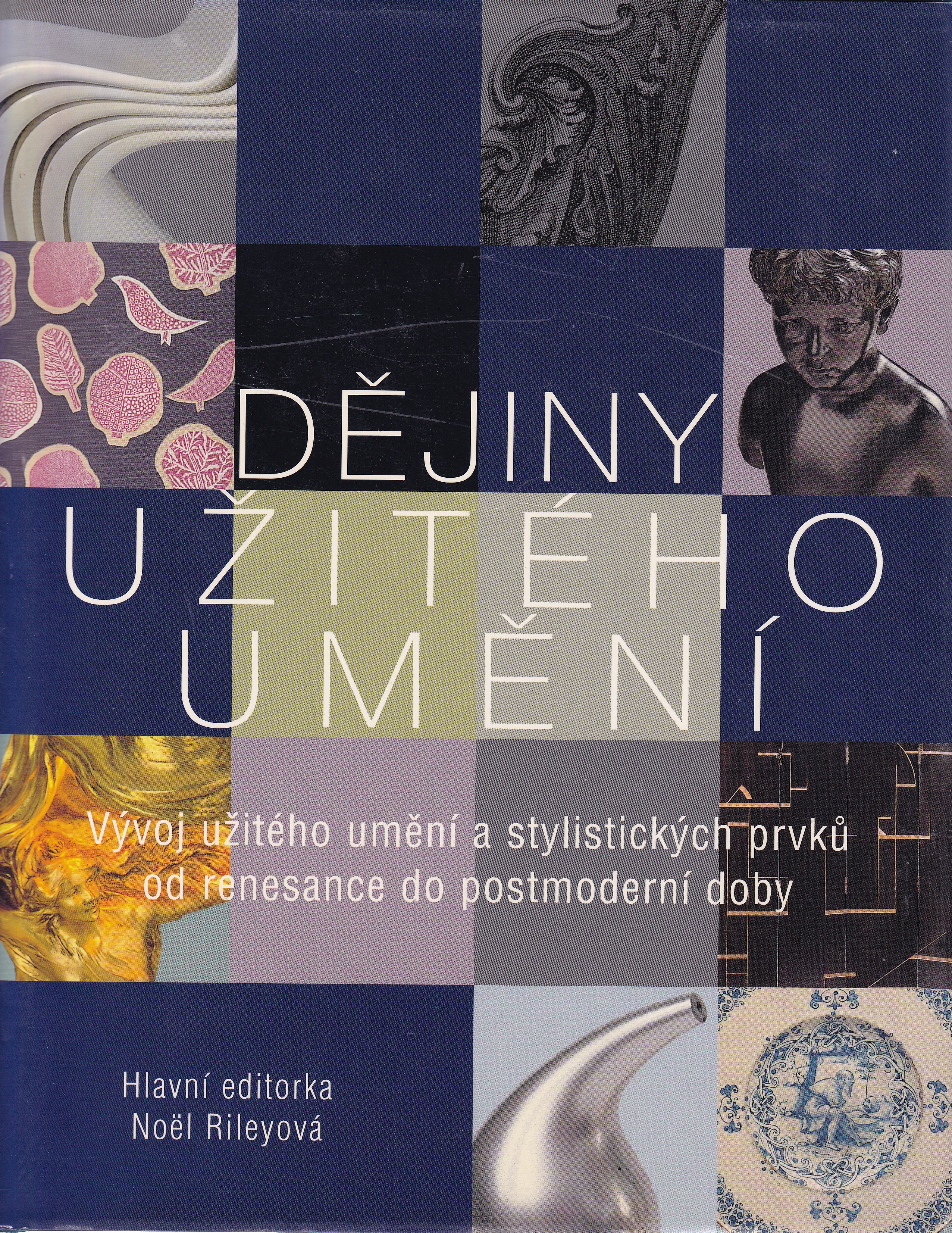 Dějiny užitého umění  vývoj užitého umění a stylistických prvků od renesance do postmoderní doby editorka Noël Rileyová