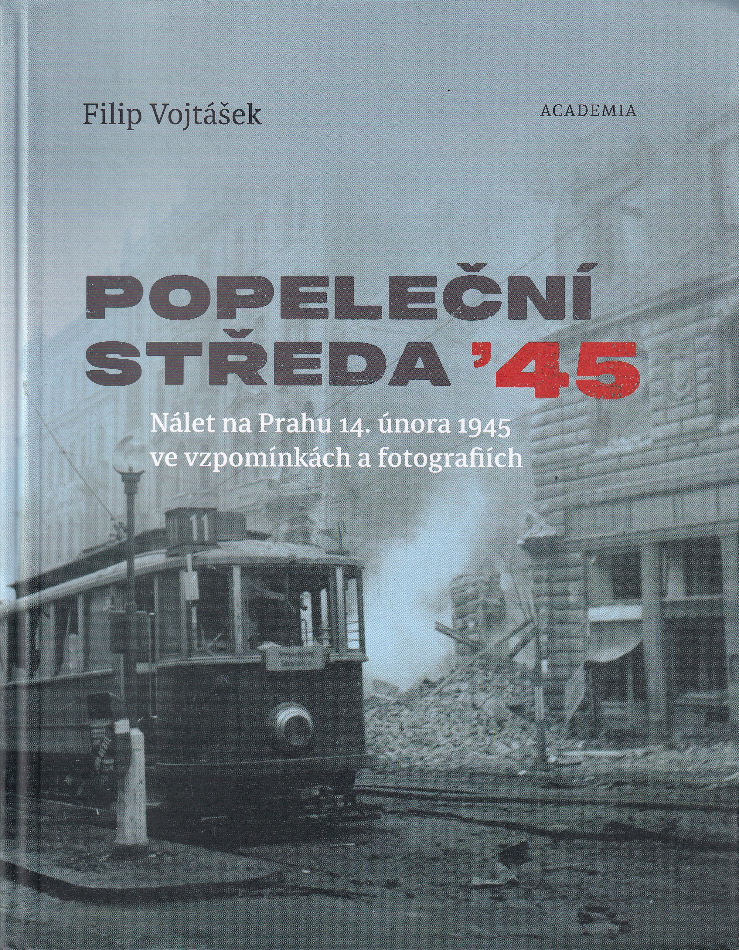 Popeleční středa ’45 : nálet na Prahu 14. února 1945 ve vzpomínkách a fotografiích