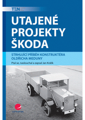 Utajené projekty Škoda : strhující příběh konstruktéra Oldřicha Meduny