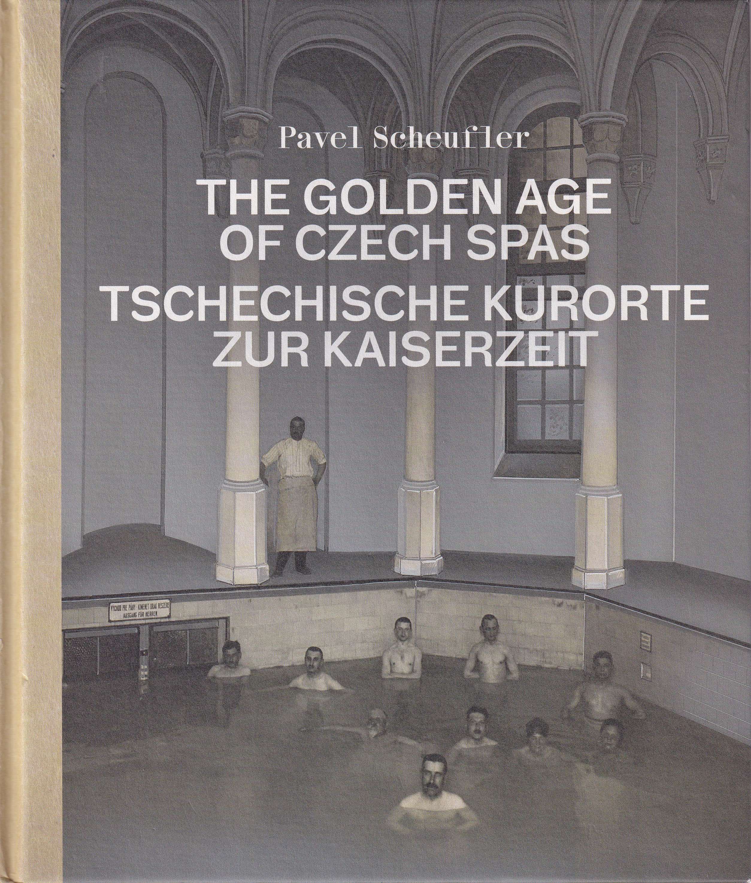 The golden age of Czech spas : old photographs tell their stories = Tschechische Kurorte zur Kaiserzeit : frühe Fotografien erzä