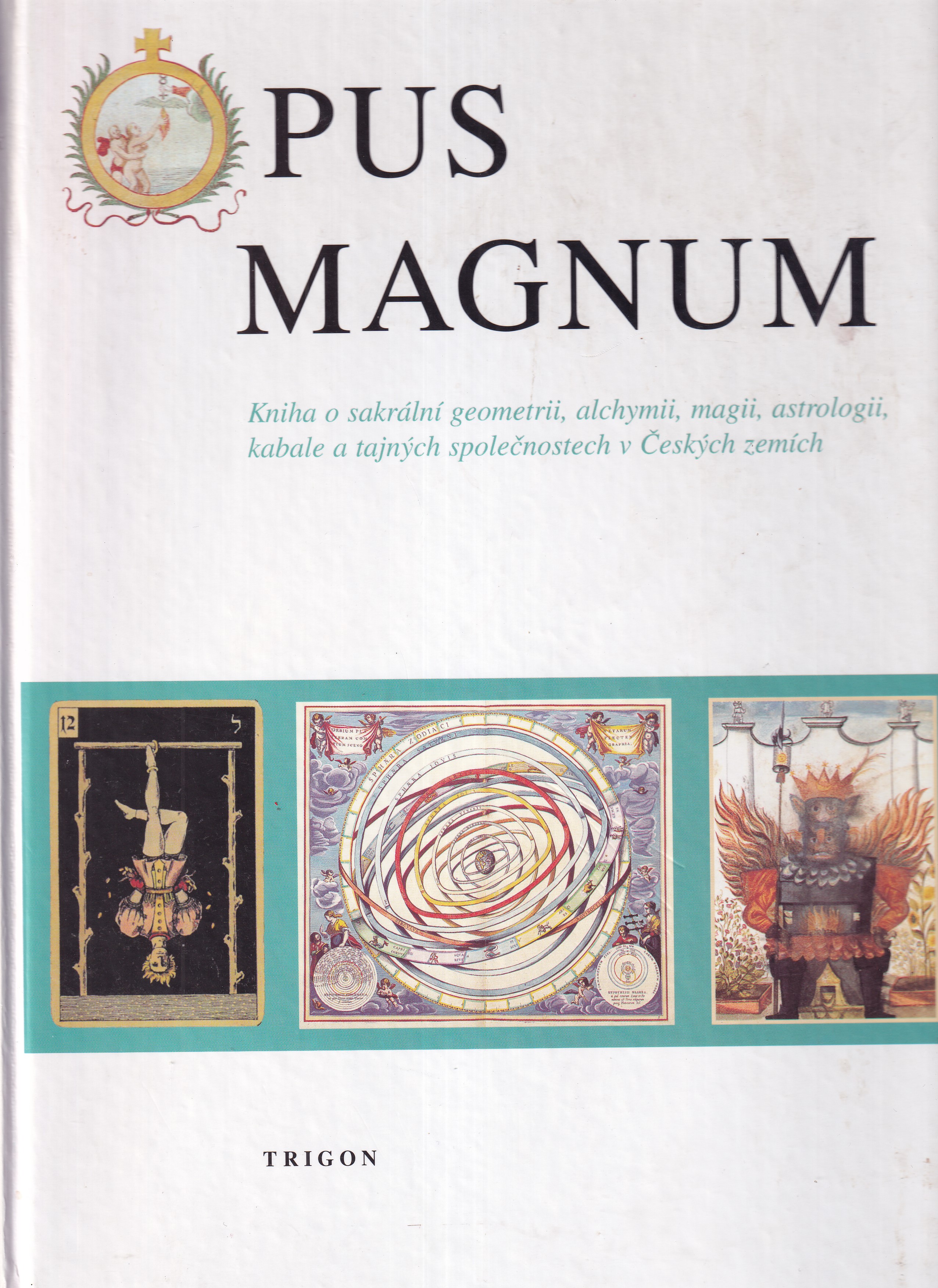 Opus Magnum : kniha o sakrální geometrii, alchymii, magii, astrologii, kabale a tajných společnostech v Českých zemích