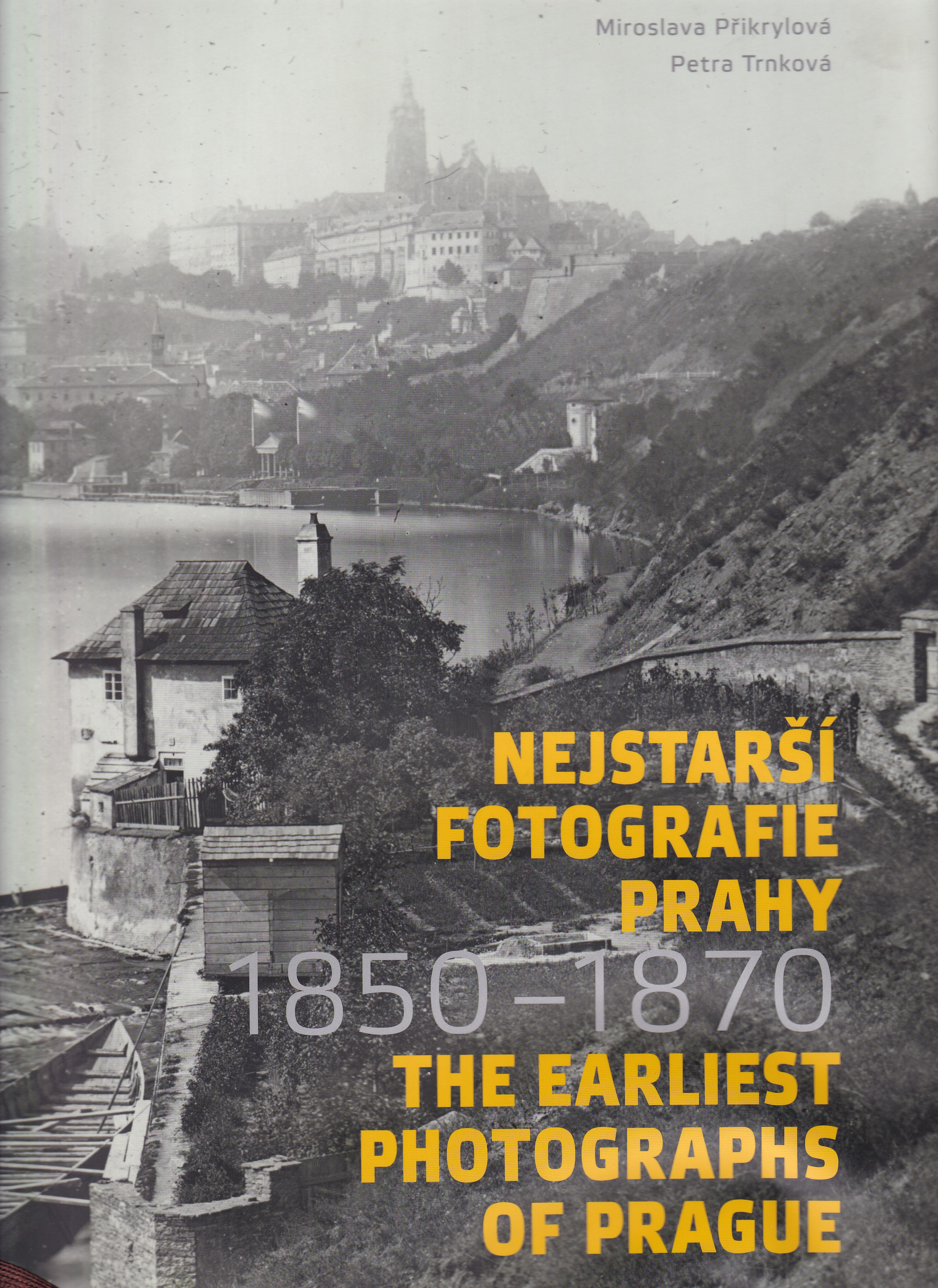 Nejstarší fotografie Prahy  The earliest photographs of Prague  1850-1870  Kateřina Bečková, Miroslava Přikrylová, Petra Trnková