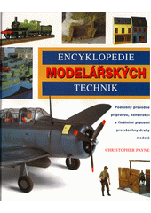 Encyklopedie modelářských technik : [podrobný průvodce přípravou, konstrukcí a finálními pracemi pro všechny druhy modelů]