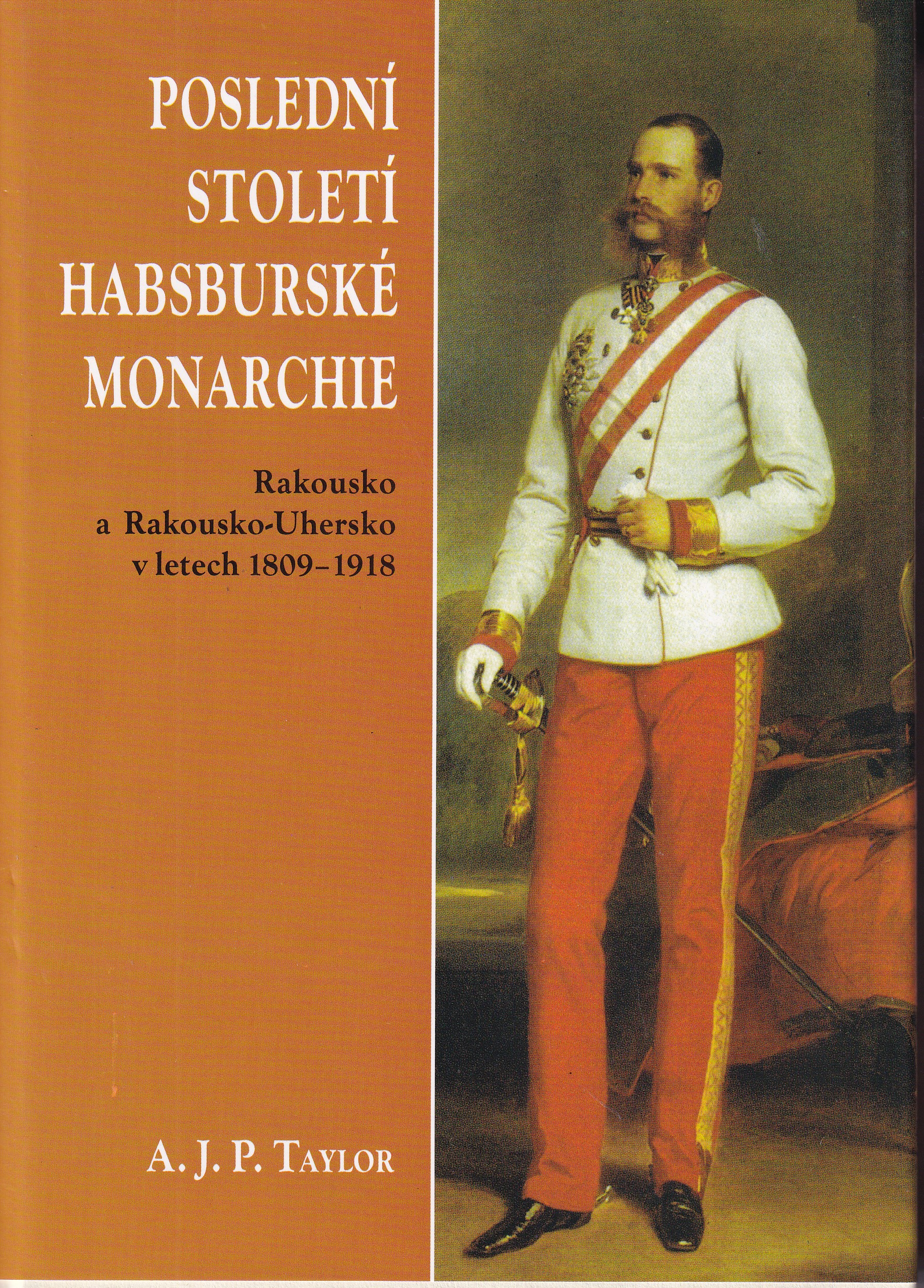 Poslední století habsburské monarchie : Rakousko a Rakousko-Uhersko v letech 1809-1918