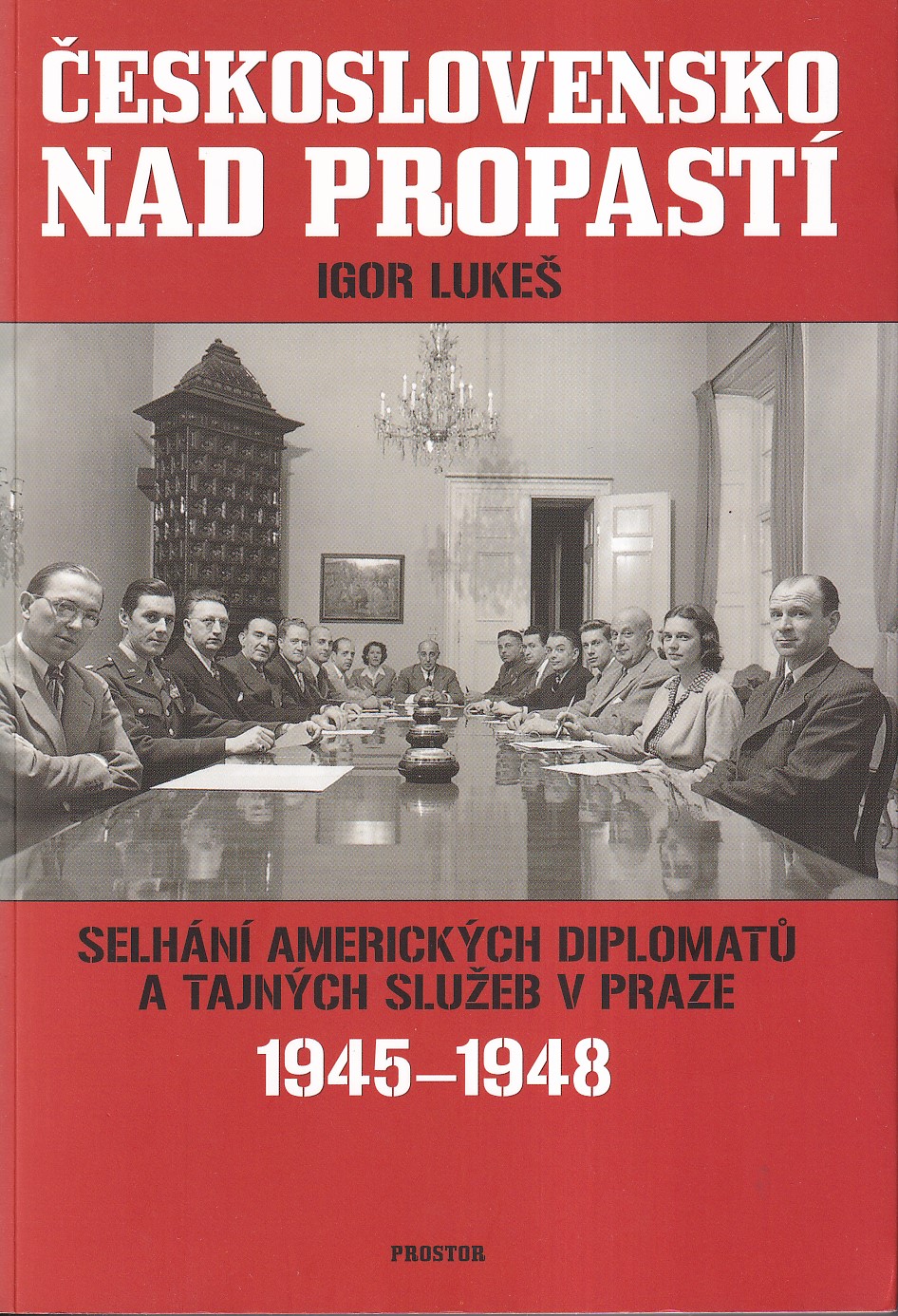Československo nad propastí : selhání amerických diplomatů a tajných služeb v Praze 1945-1948