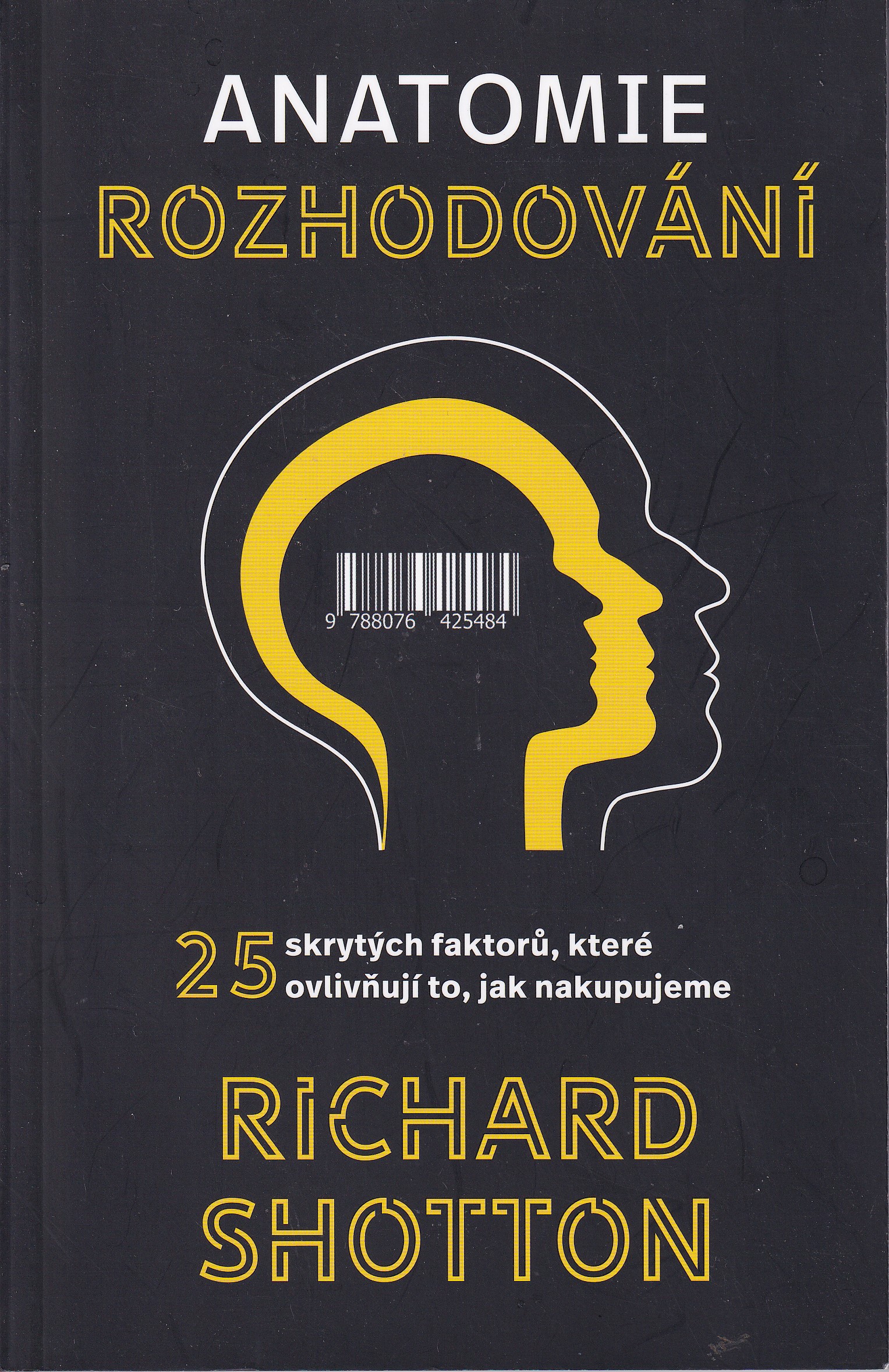 Anatomie rozhodování  25 skrytých faktorů, které ovlivňují to, jak nakupujeme  Richard Shotton