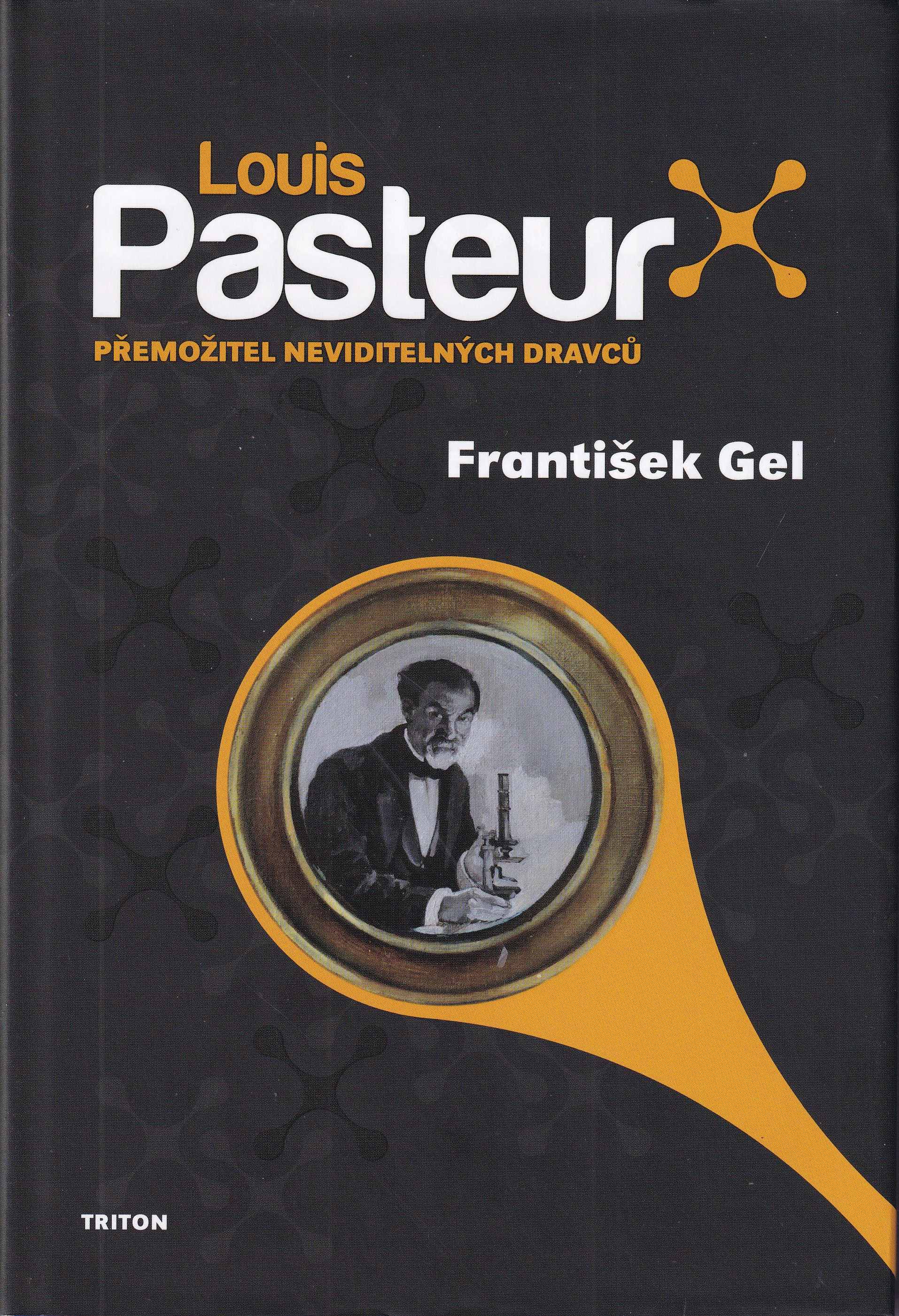 Louis Pasteur  přemožitel neviditelných dravců  František Gel