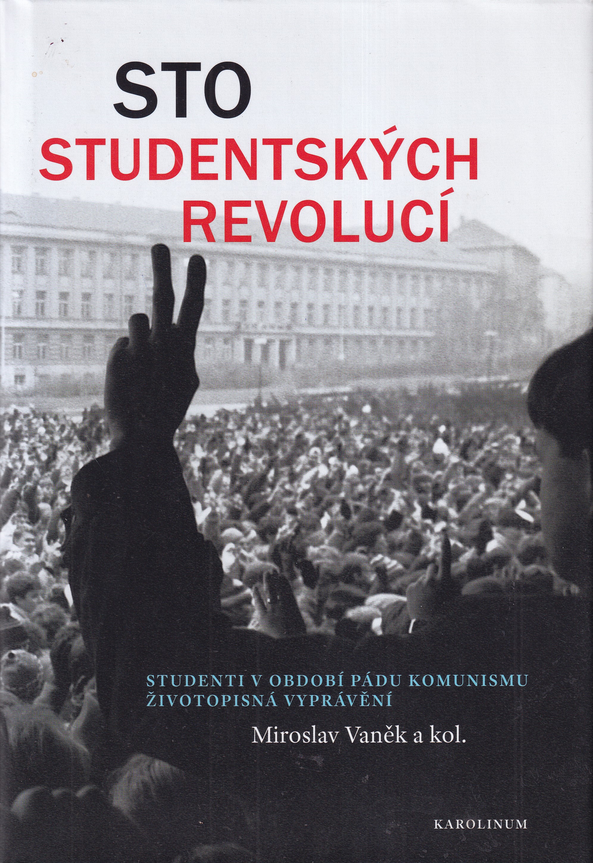 Sto studentských revolucí : studenti v období pádu komunismu - životopisná vyprávění / Miroslav Vaněk a kol.