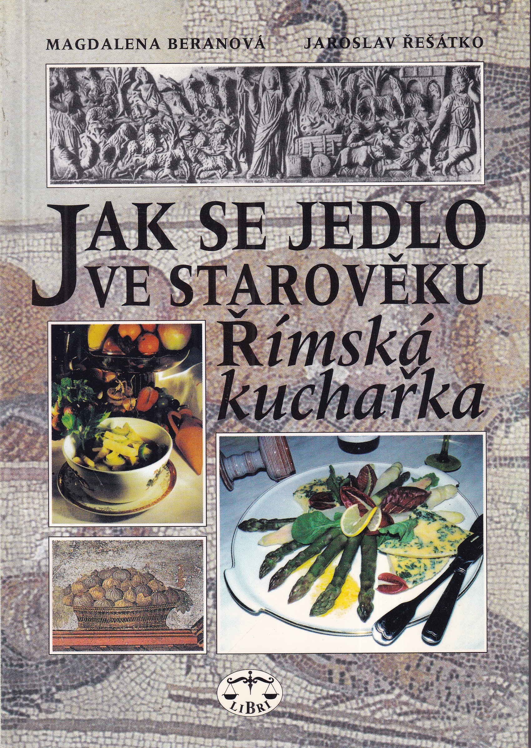 Jak se jedlo ve starověku : římská kuchařka Magdalena Beranová, Jaroslav Řešátko