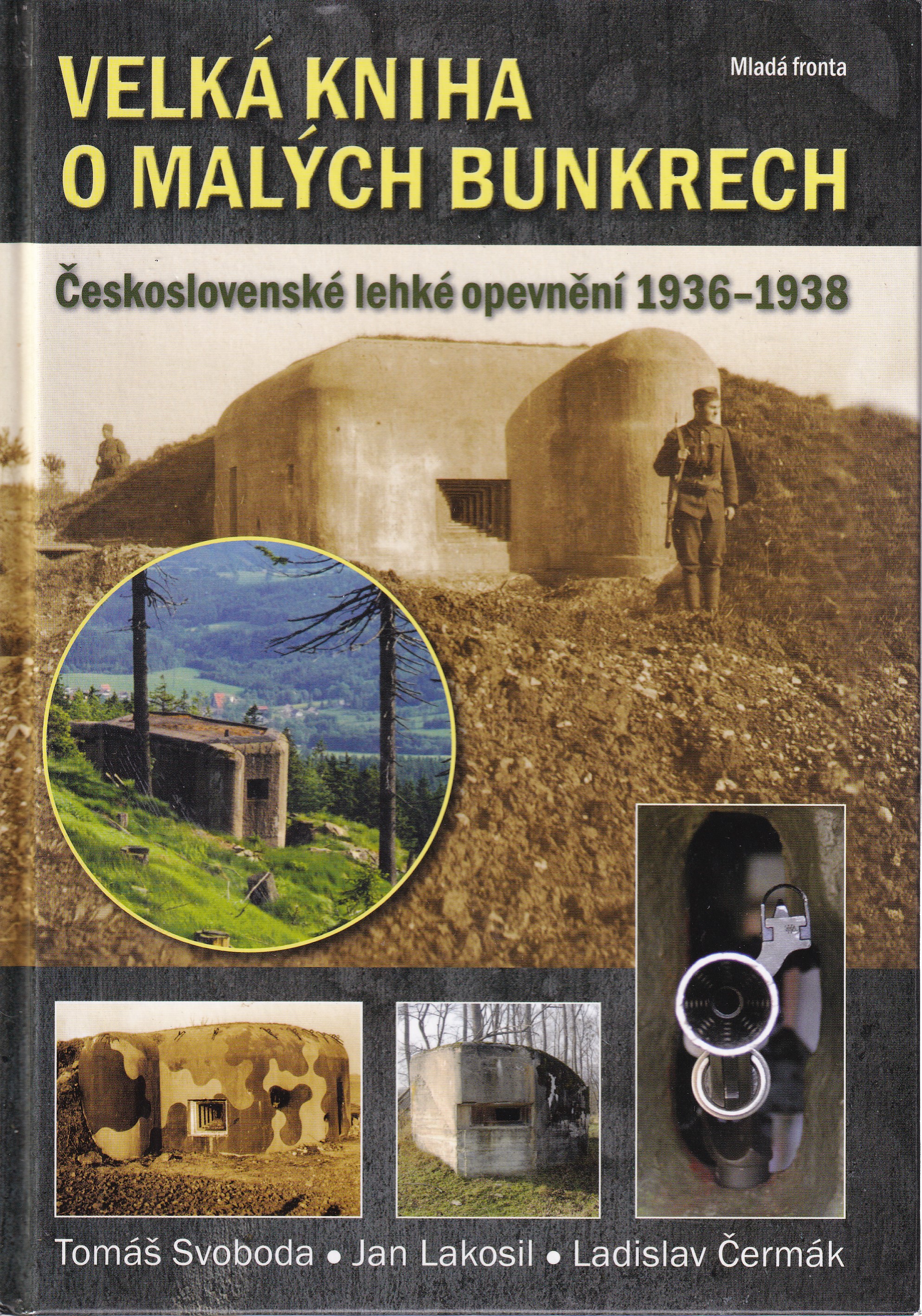 Velká kniha o malých bunkrech  československé lehké opevnění 1936-1938  Tomáš Svoboda, Jan Lakosil, Ladislav Čermák