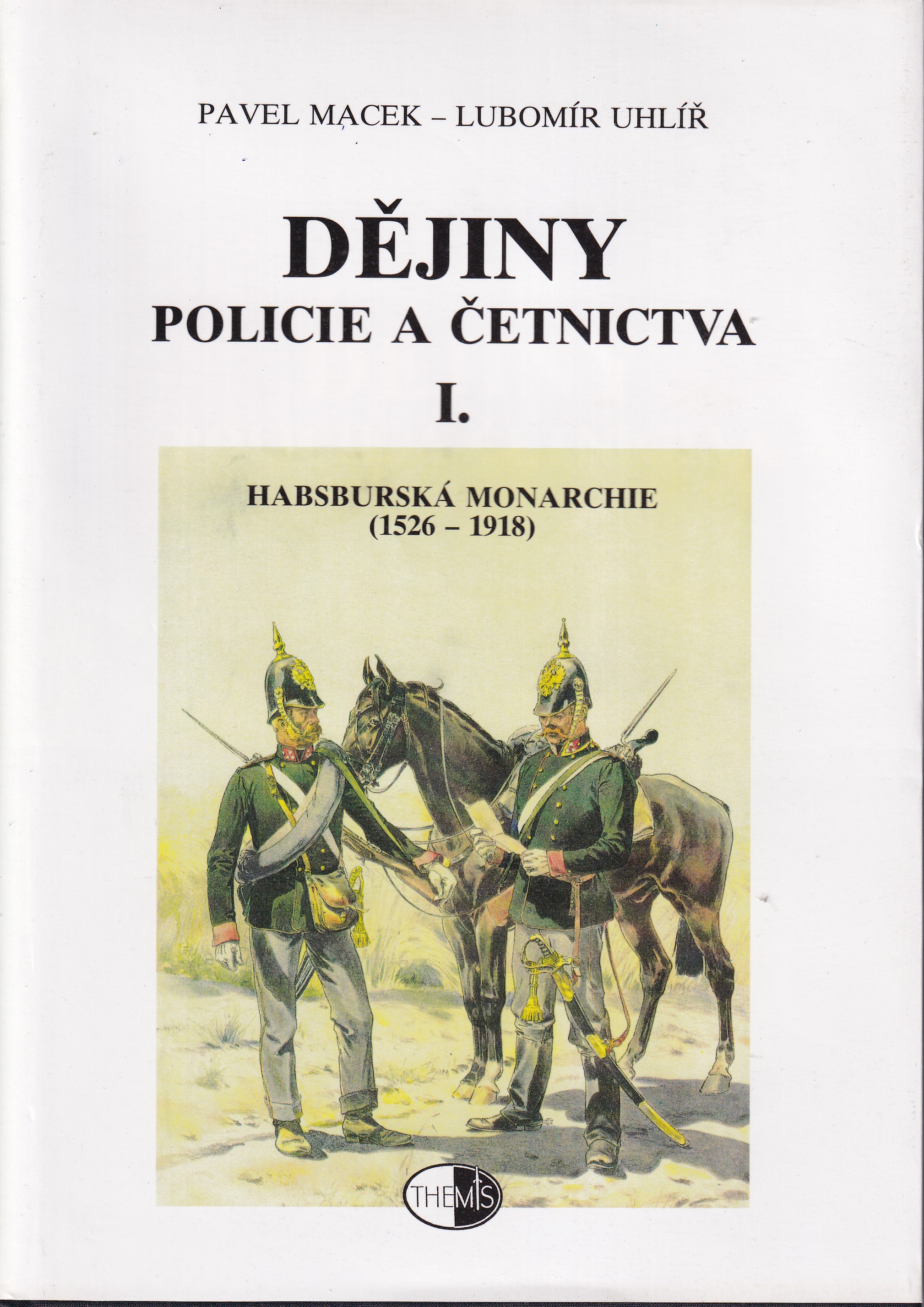 Dějiny policie a četnictva I. Habsburská monarchie (1526-1918)  Pavel Macek, Lubomír Uhlíř