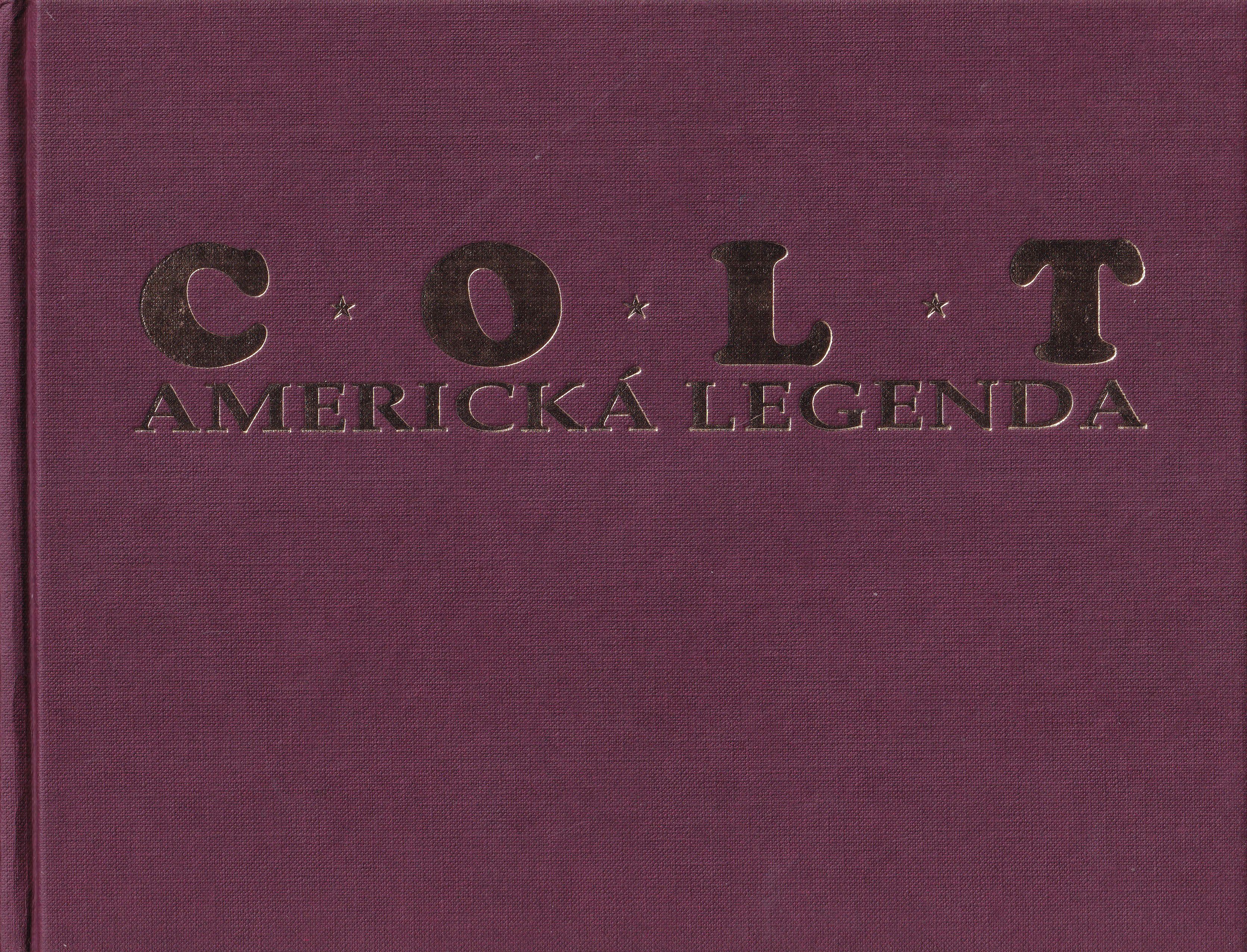 Colt : americká legenda : oficiální historie Coltovy zbrojovky od roku 1836 do současnosti / R. L. Wilson ; fotografie Sid Latha