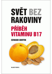 Svět bez rakoviny : příběh vitaminu B17