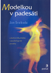 Modelkou v padesáti : a dalších 36 příběhů z psychologické poradny