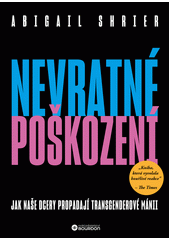 Nevratné poškození : jak naše dcery propadají transgenderové mánii