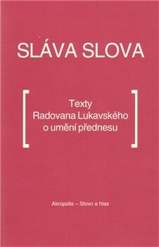 Sláva slova : texty Radovana Lukavského o umění přednesu