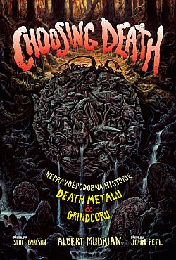 Choosing death : nepravděpodobná historie death metalu & grindcoru 