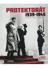 Protektorát 1939-1945 : okupace, odboj, denní život