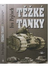 Těžké tanky - ocelová pěst : dějiny vývoje a nasazení těžkých tanků od první světové do studené války
