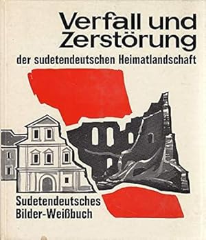 Verfall und Zerstörung der sudentendeutschen Heimatlandschaft seit 1945