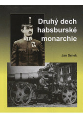 Druhý dech habsburské monarchie : vojensko-historická mystifikace o tom, jak český národ pomohl zachránit monarchii a českoslove