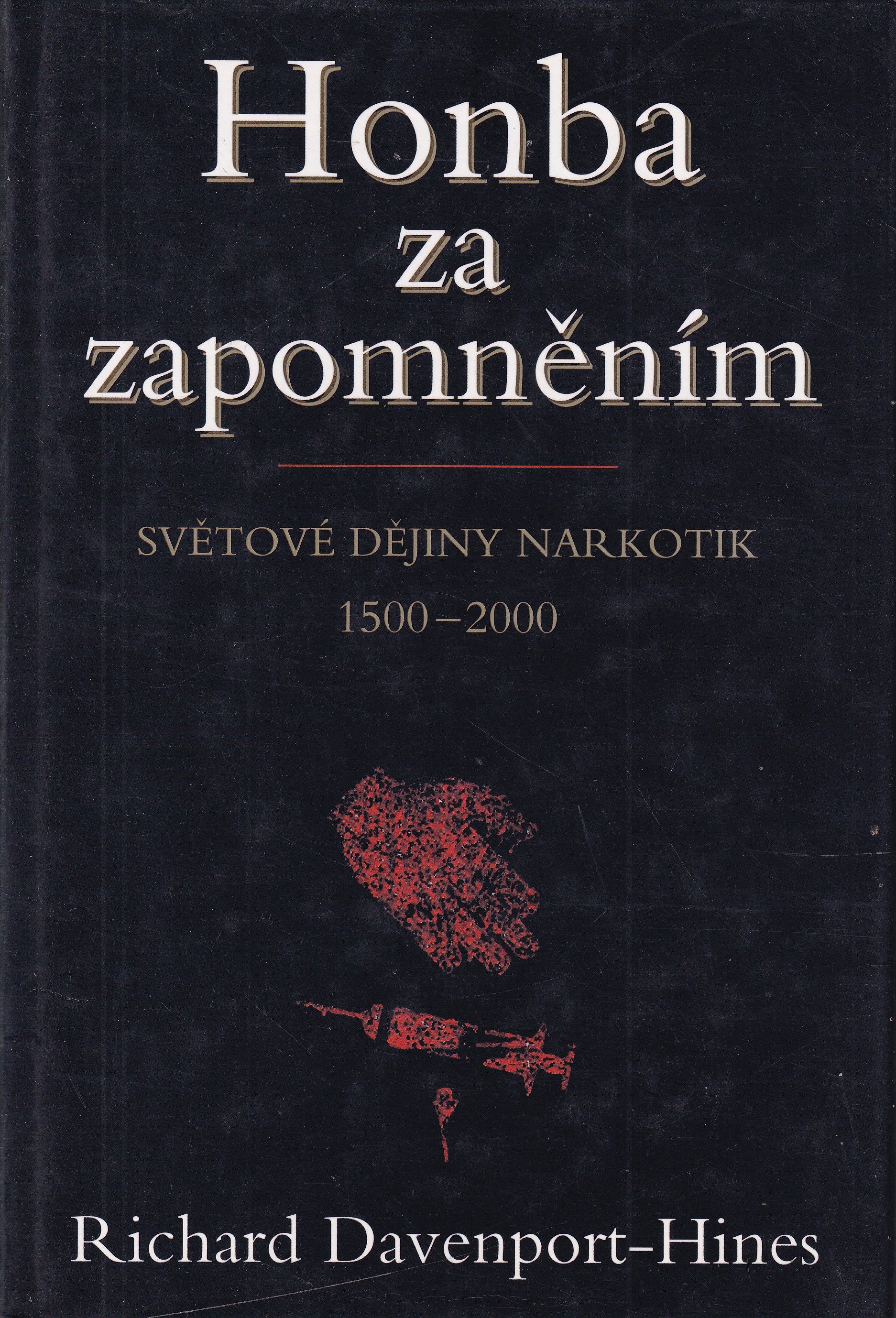Honba za zapomněním  světové dějiny narkotik : 1500-2000 / Richard Davenport-Hines