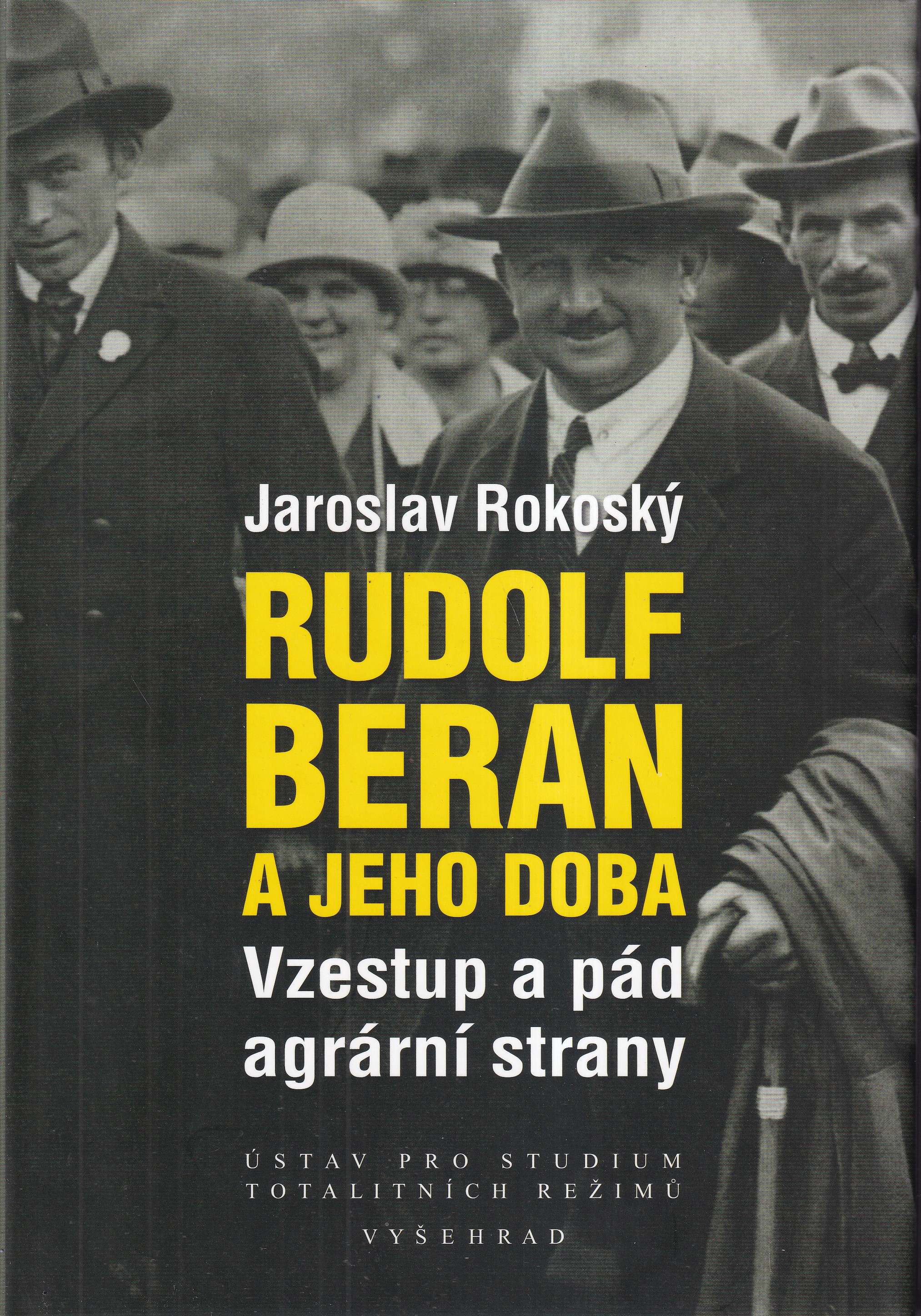 Rudolf Beran a jeho doba : vzestup a pád agrární strany / Jaroslav Rokoský