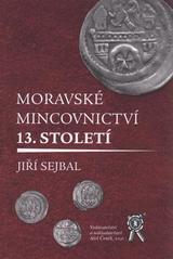 Moravské mincovnictví 13. století : vývoj peněžně ekonomických vztahů na Moravě 13. století